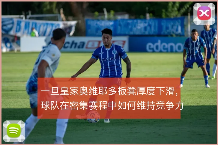 一旦皇家奥维耶多板凳厚度下滑，球队在密集赛程中如何维持竞争力