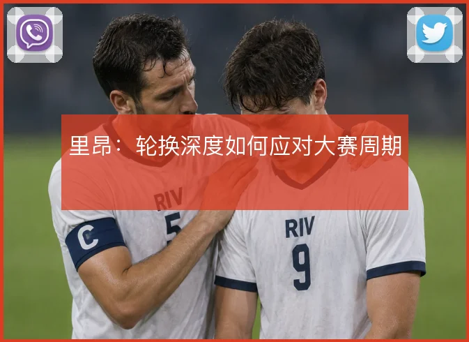 里昂:轮换深度如何应对大赛周期