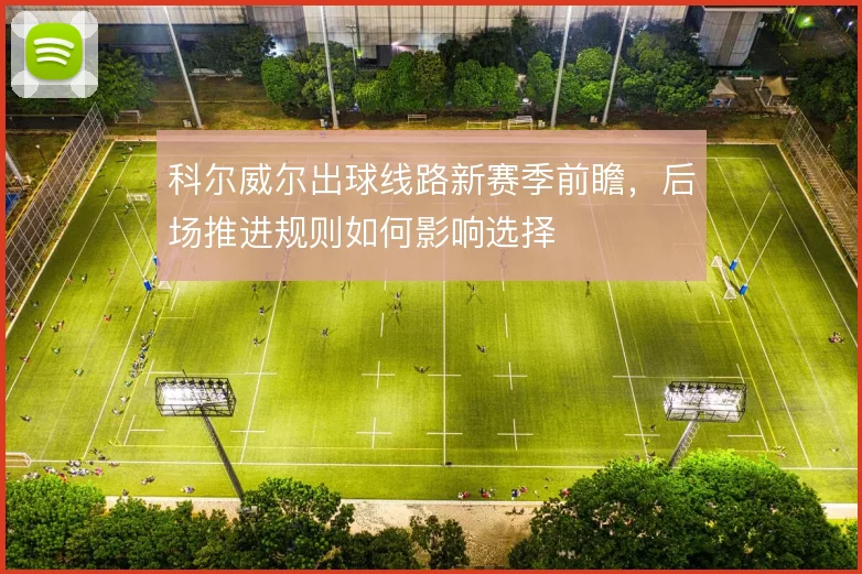 科尔威尔出球线路新赛季前瞻，后场推进规则如何影响选择
