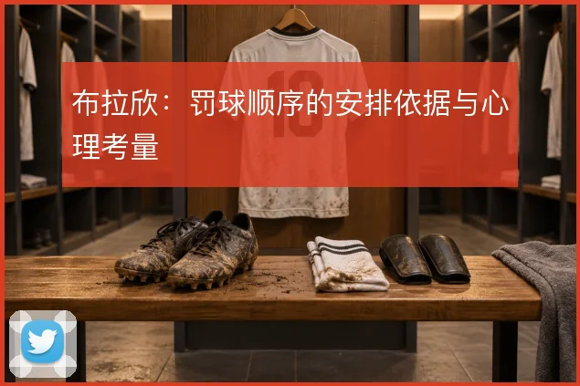 布拉欣：罚球顺序的安排依据与心理考量