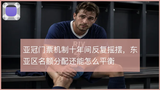 亚冠门票机制十年间反复摇摆，东亚区名额分配还能怎么平衡