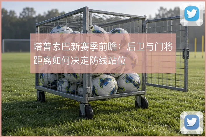 塔普索巴新赛季前瞻：后卫与门将距离如何决定防线站位