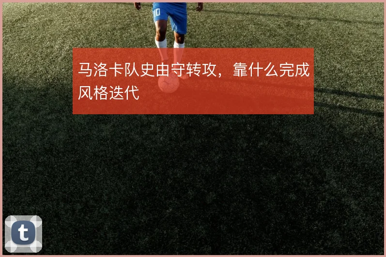 马洛卡队史由守转攻,靠什么完成风格迭代