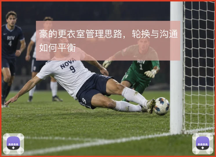 豪的更衣室管理思路,轮换与沟通如何平衡