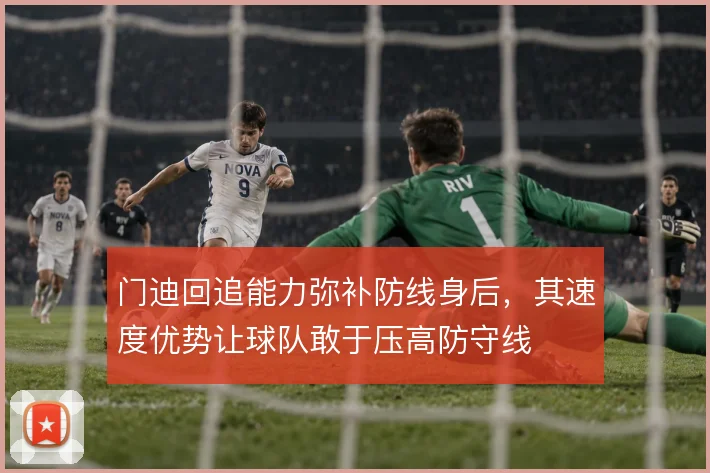 门迪回追能力弥补防线身后，其速度优势让球队敢于压高防守线