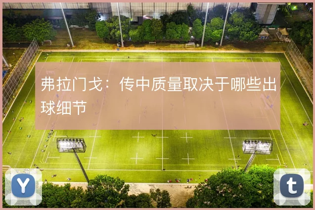 弗拉门戈：传中质量取决于哪些出球细节