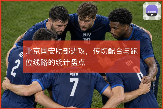 北京国安肋部进攻,传切配合与跑位线路的统计盘点