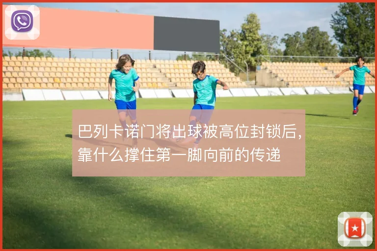 巴列卡诺门将出球被高位封锁后，靠什么撑住第一脚向前的传递